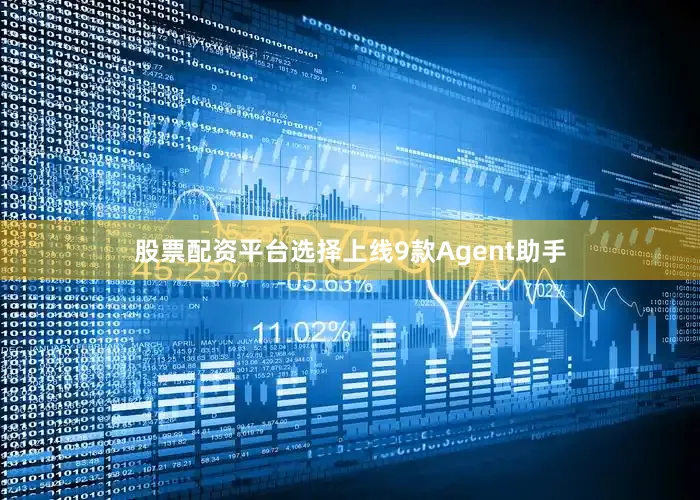 股票配资平台选择上线9款Agent助手