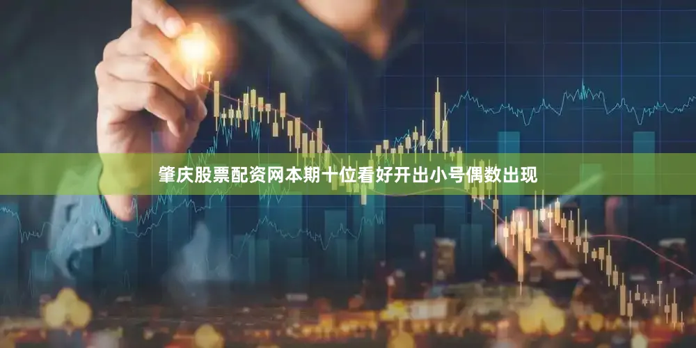肇庆股票配资网本期十位看好开出小号偶数出现